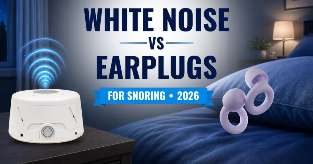 White noise vs earplugs for snoring comparison in 2026